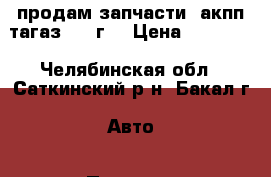 продам запчасти: акпп тагаз 2006г. › Цена ­ 15 000 - Челябинская обл., Саткинский р-н, Бакал г. Авто » Продажа запчастей   